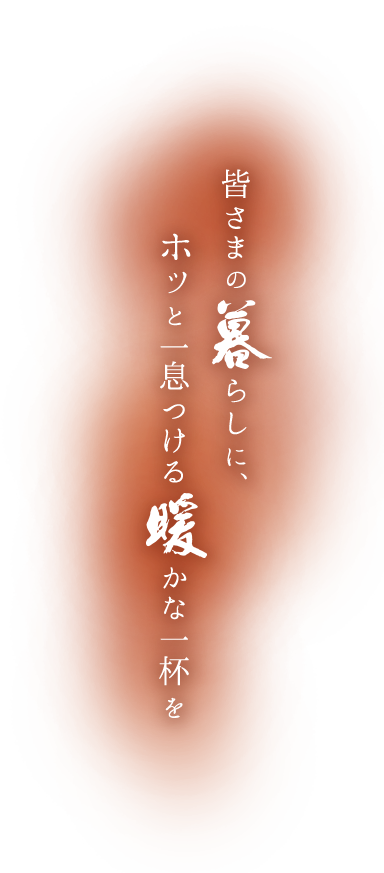 皆さまのらしに、ホッと一息つけるかな一杯を。